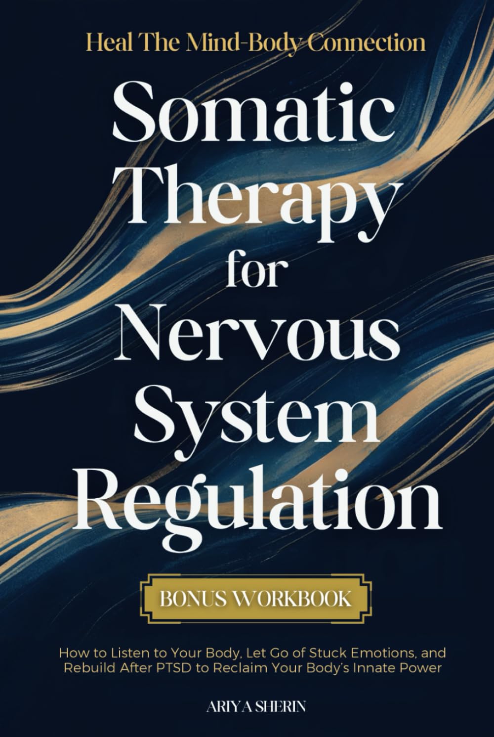 Somatic Therapy for Nervous System Regulation: Heal the Mind-Body Connection - How to Listen to Your Body, Let Go of Stuck Emotions, and Rebuild After PTSD to Reclaim Your Body’s Innate Power