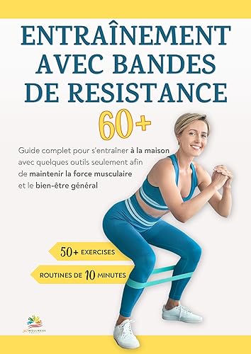 ENTRAÎNEMENT AVEC BANDES DE RESISTANCE 60+: Guide complet pour s'entraîner à la maison avec quelques outils seulement afin de maintenir la force musculaire ... pour les seniors t. 2) (French Edition)