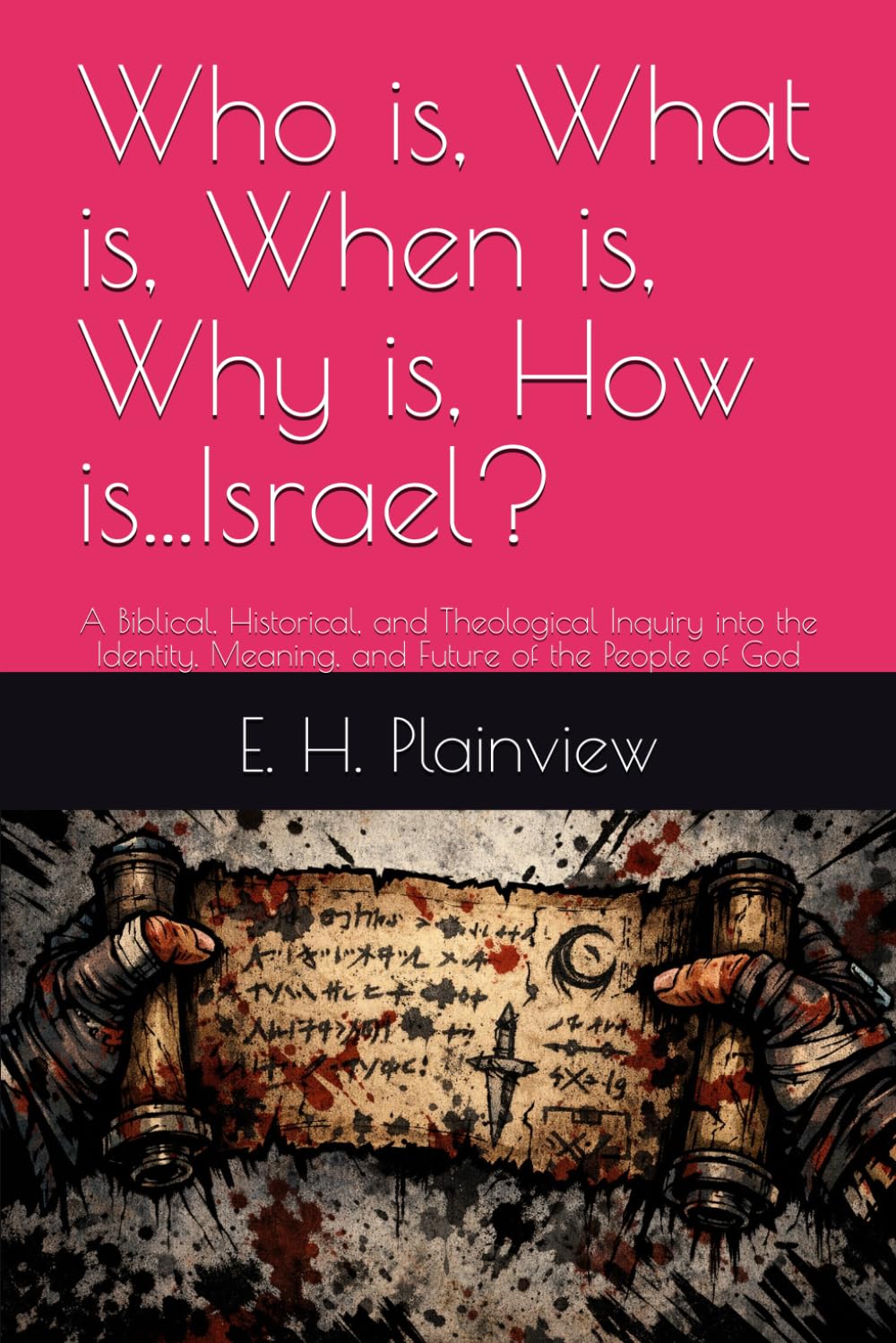 Who is, What is, When is, Why is, How is...Israel?: A Biblical, Historical, and Theological Inquiry into the Identity, Meaning, and Future of the People of God