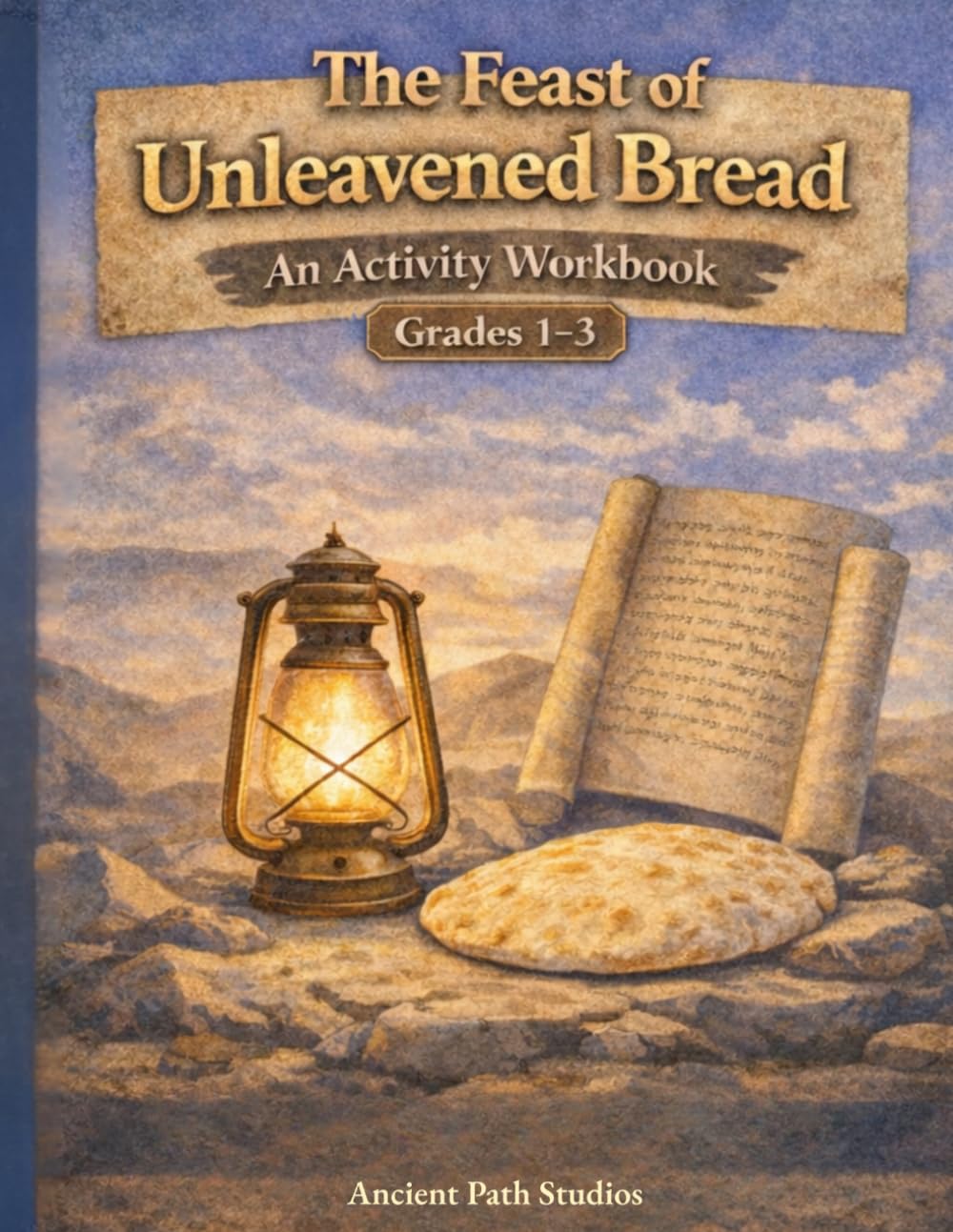 The Feast of Unleavened Bread: An Activity Workbook for Grades 1–3: A Scripture-Based Learning Resource for Early Elementary Students