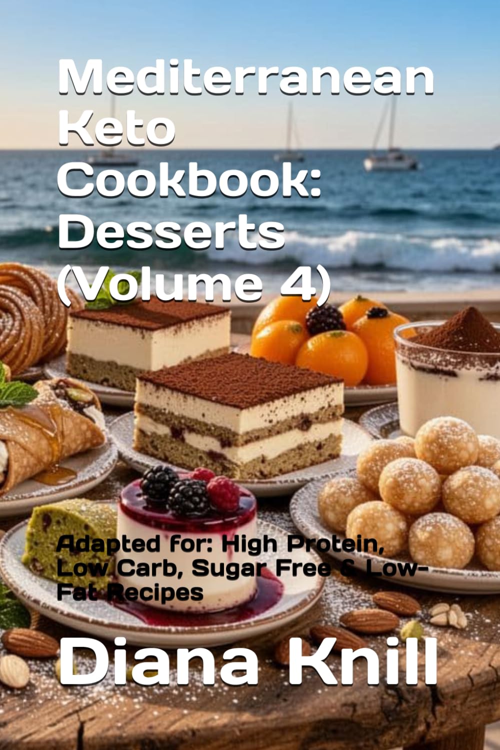 Mediterranean Keto Cookbook: Desserts (Volume 4): Adapted for: High Protein, Low Carb, Sugar Free & Low-Fat Recipes