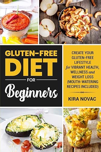 Gluten-Free Diet for Beginners: Create Your Gluten-Free Lifestyle for Vibrant Health, Wellness and Weight Loss: 1 (Gluten-Free Recipes Guide, Celiac Disease Cookbook)