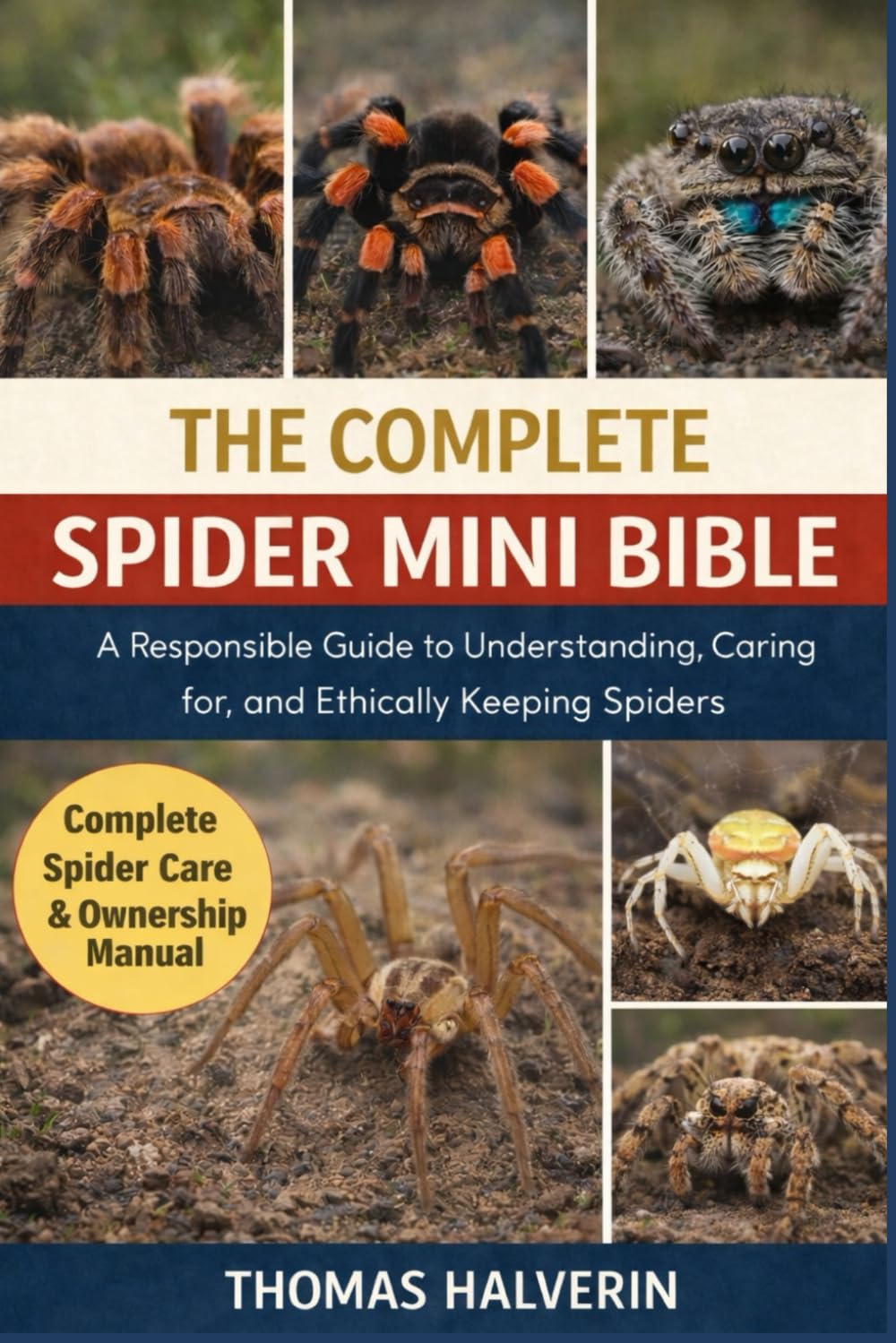 THE COMPLETE SPIDER MINI BIBLE: A Responsible Guide to Understanding, Caring for, and Ethically Keeping Spiders