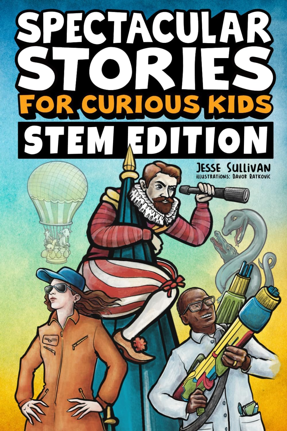 Spectacular Stories for Curious Kids STEM Edition: Fascinating Tales from Science, Technology, Engineering, & Mathematics to Inspire & Amaze Young Readers