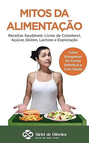 Mitos da Alimentação: Receitas Saudáveis - Livres de Colesterol, Açúcar, lactose, Glúten e Exploração (Alimentação Consciente Livro 8)