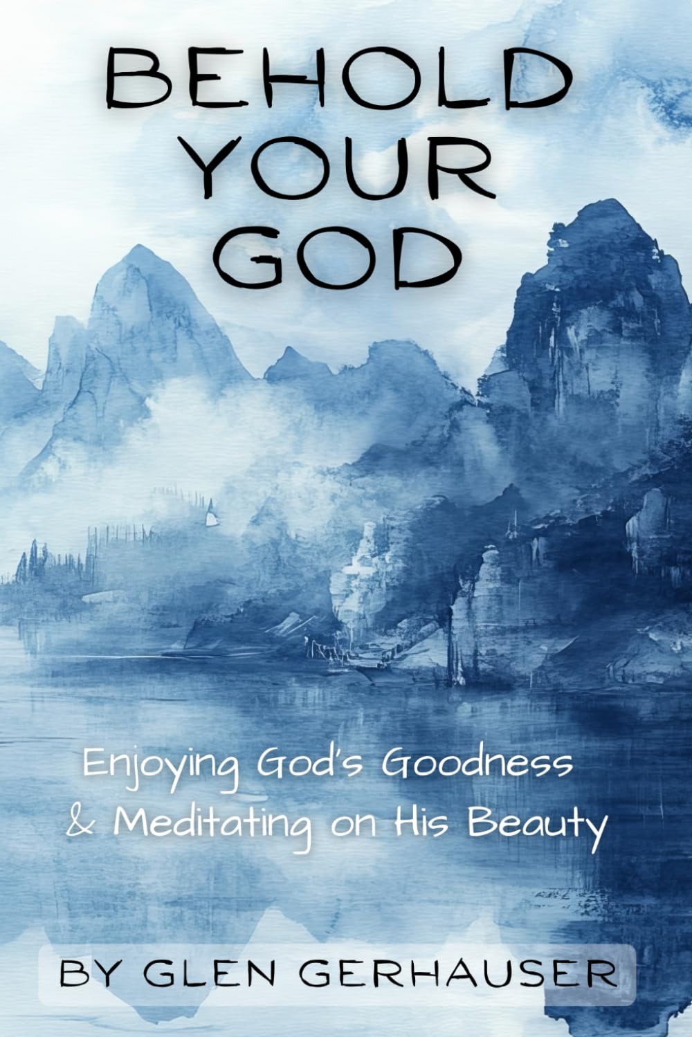 Behold Your God: Enjoying God's Goodness & Meditating on His Beauty