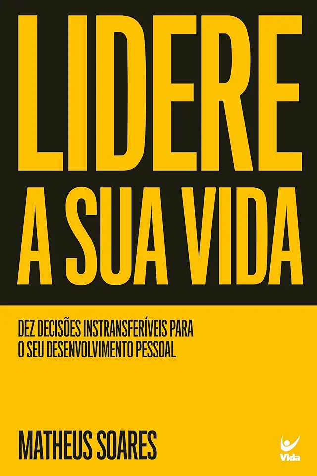 Lidere a sua Vida: dez Decisões Intransferíveis Para o seu Desenvolvimento Pessoal