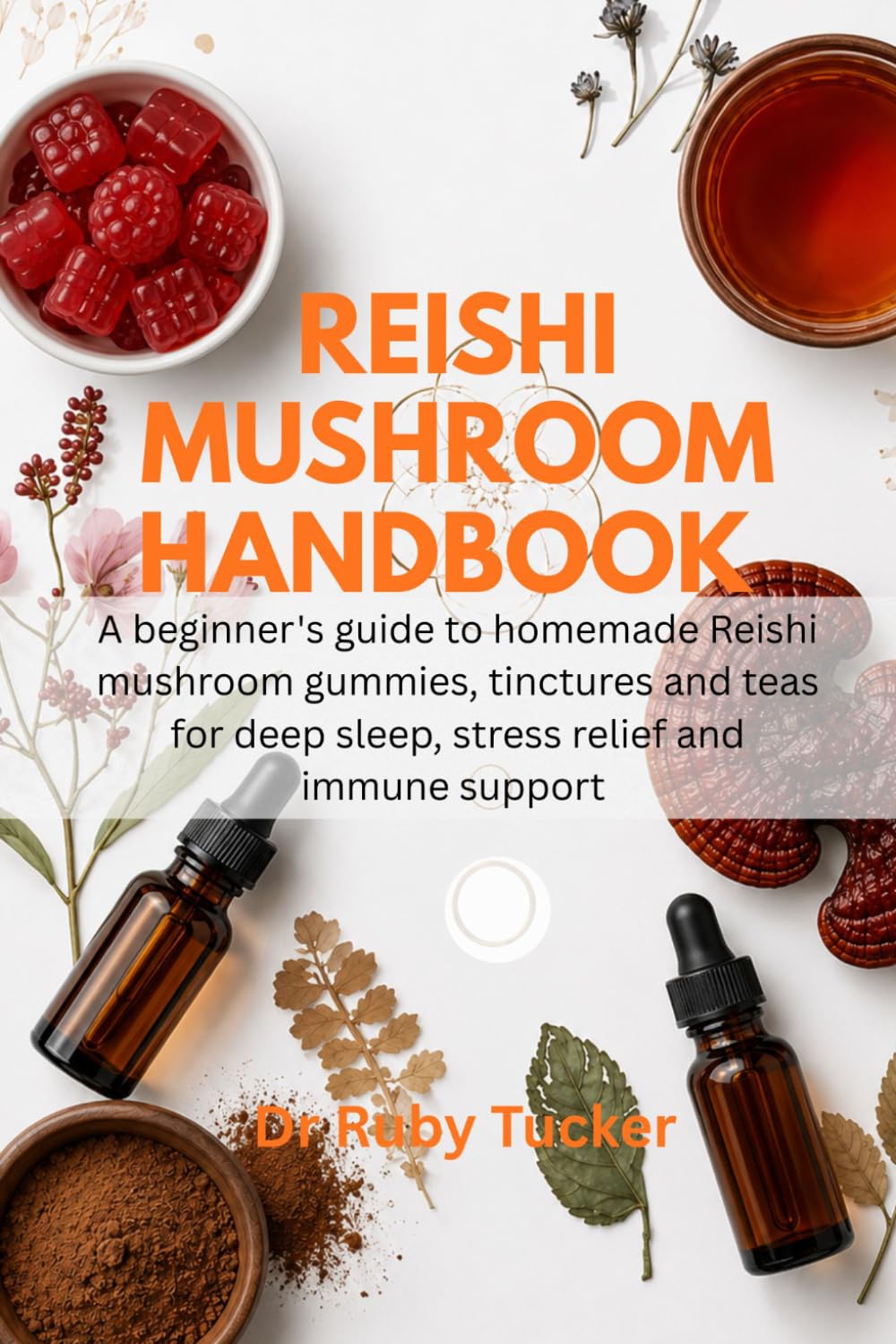 REISHI MUSHROOM HANDBOOK: A Beginner's Guide To Homemade Mushroom Gummies, Tinctures And Teas For Deep Sleep, Stress Relief And Immune Support (Homemade Adaptogen series)