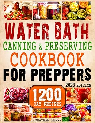 Water Bath Canning and Preserving Cookbook for Preppers: The Complete Preppers Guide with 1200-Day of Quick, Easy, and Aff...