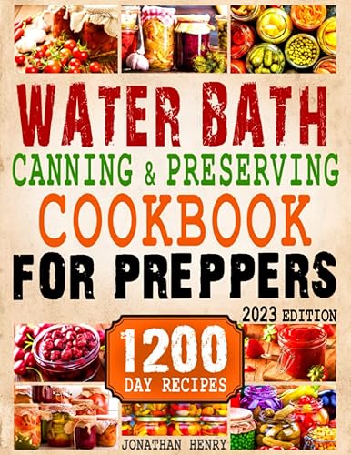 Water Bath Canning and Preserving Cookbook for Preppers The Complete Preppers Guide with 1200-Day of Quick, Easy, and Affordable Recipes to Keep