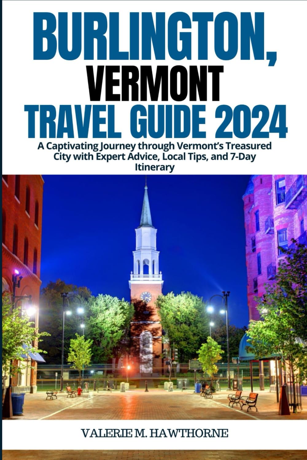Burlington, Vermont Travel Guide 2024: A Captivating Journey through Vermont’s Treasured City with Expert Advice, Local Tips, and 7-Day Itinerary (Excursions and Experiences)