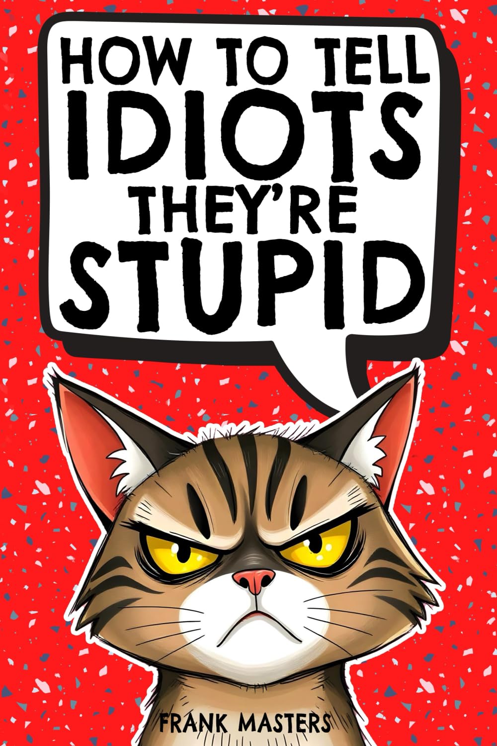 How to Tell Idiots They're Stupid: The Ultimate Survival Guide for Everyday Madness | The Perfect Gift for Coworkers, Friends, and Family