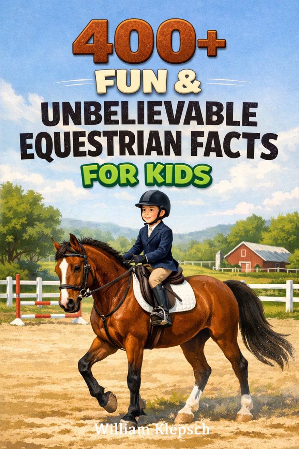400+ Fun & Unbelievable Equestrian Facts for Kids: Explore Dressage, Show Jumping & Olympic Equestrian Events (Great for Young Horse Sport Enthusiasts)