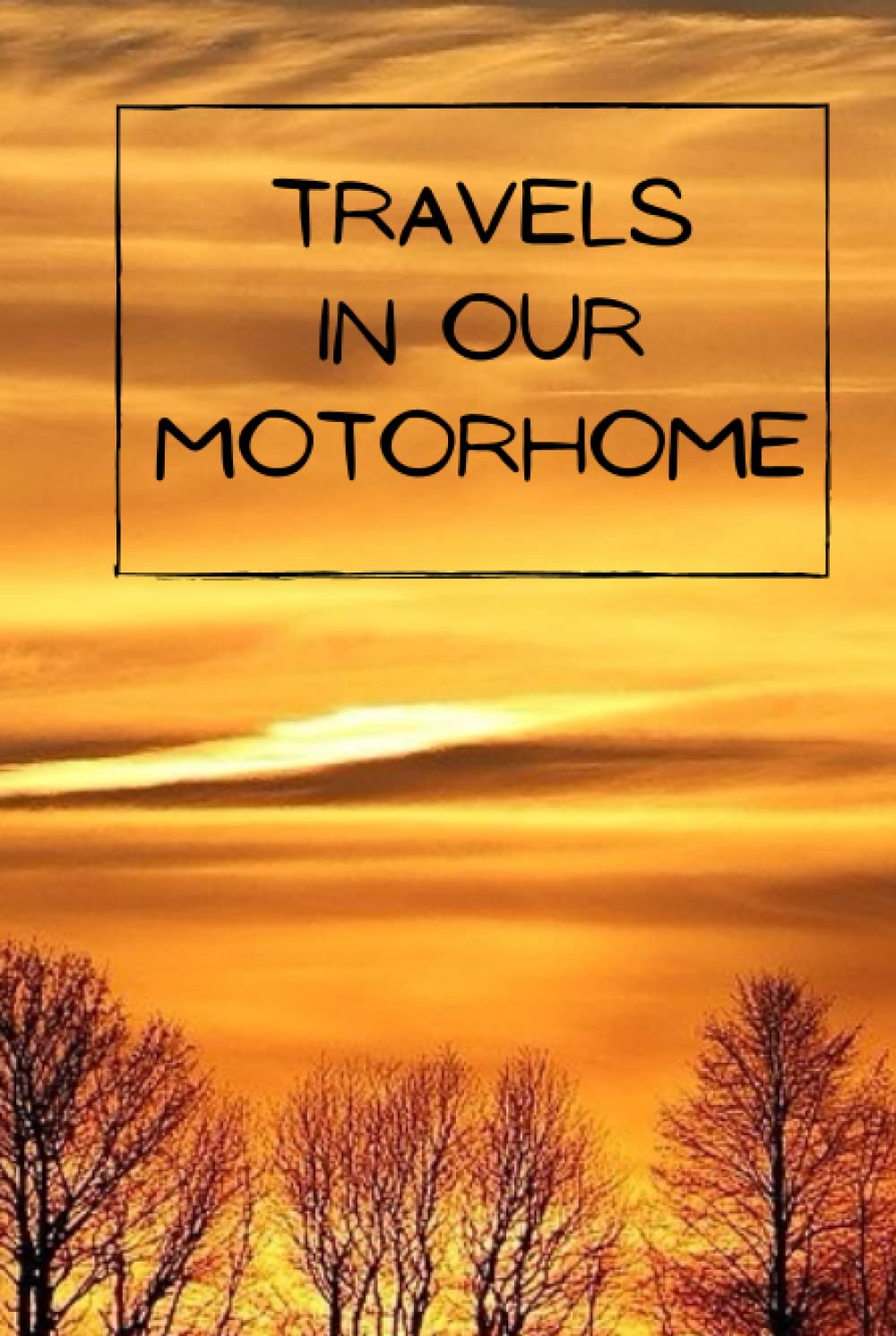 Travels in our Motorhome: Create of logbook and treasure your memories made in your motorhome with a comprehensive and detailed journal | Camper Road Trips