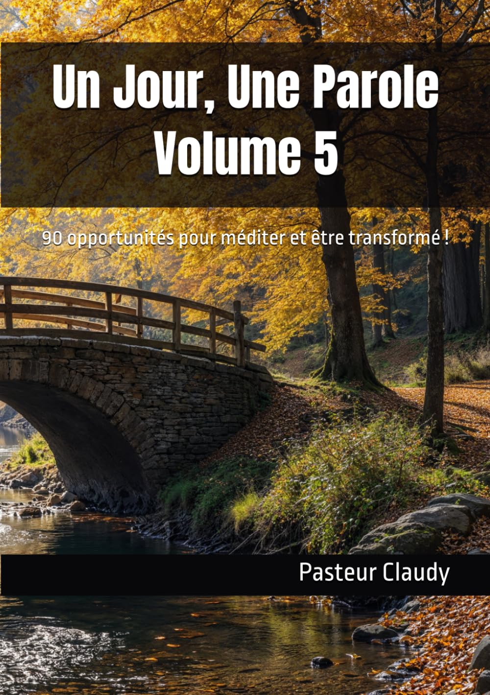 Un Jour, Une Parole : Volume 5: 90 opportunités pour méditer et être transformé ! (12 mois pour méditer et être transformé)