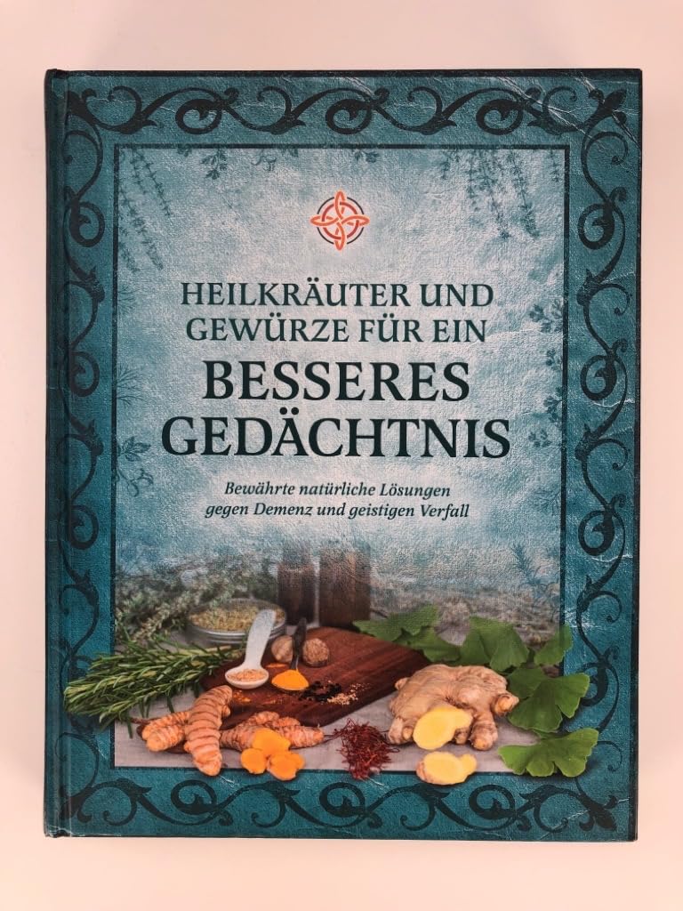 Heilkräuter und Gewürze für ein besseres Gedächtnis: Bewährte natürliche Lösungen gegen Demenz und geistigen Verfall (Eine Prise: Die verborgenen Heilkräfte der Gewürze)