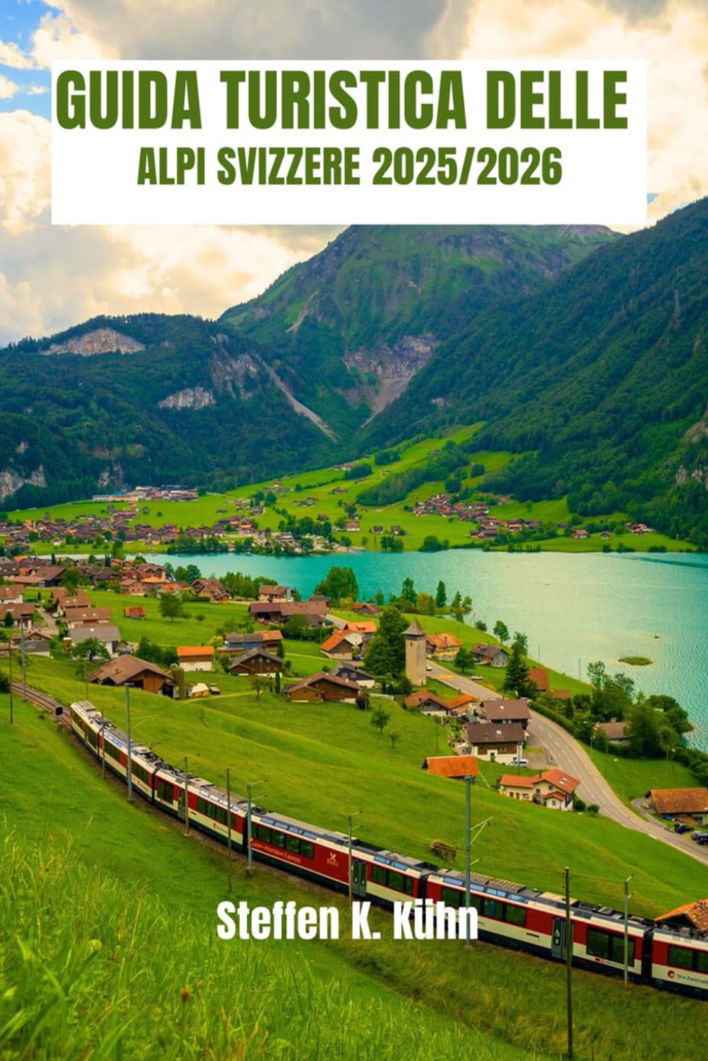 GUIDA TURISTICA DELLE ALPI SVIZZERE 2025/2026: Guida escursionistica in Svizzera, Percorsi di montagna, Villaggi nascosti, Avventure alpine da esperti, Itinerari e tesori nascosti