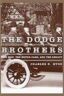 The Dodge Brothers, The Men, The Motor Cars, and The Legacy cover