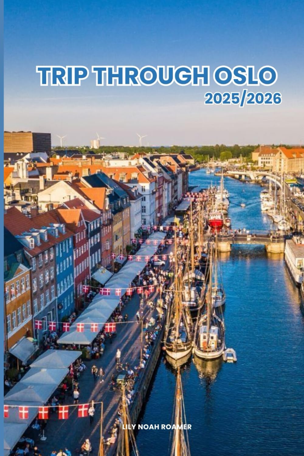 TRIP THROUGH OSLO 2025/2026: The Complete Guide to Planning Your Visit, Discover the Best Attractions, Enjoy Outdoor Adventures, Understand the Local Culture & Find the Best Places to Stay and Eat.