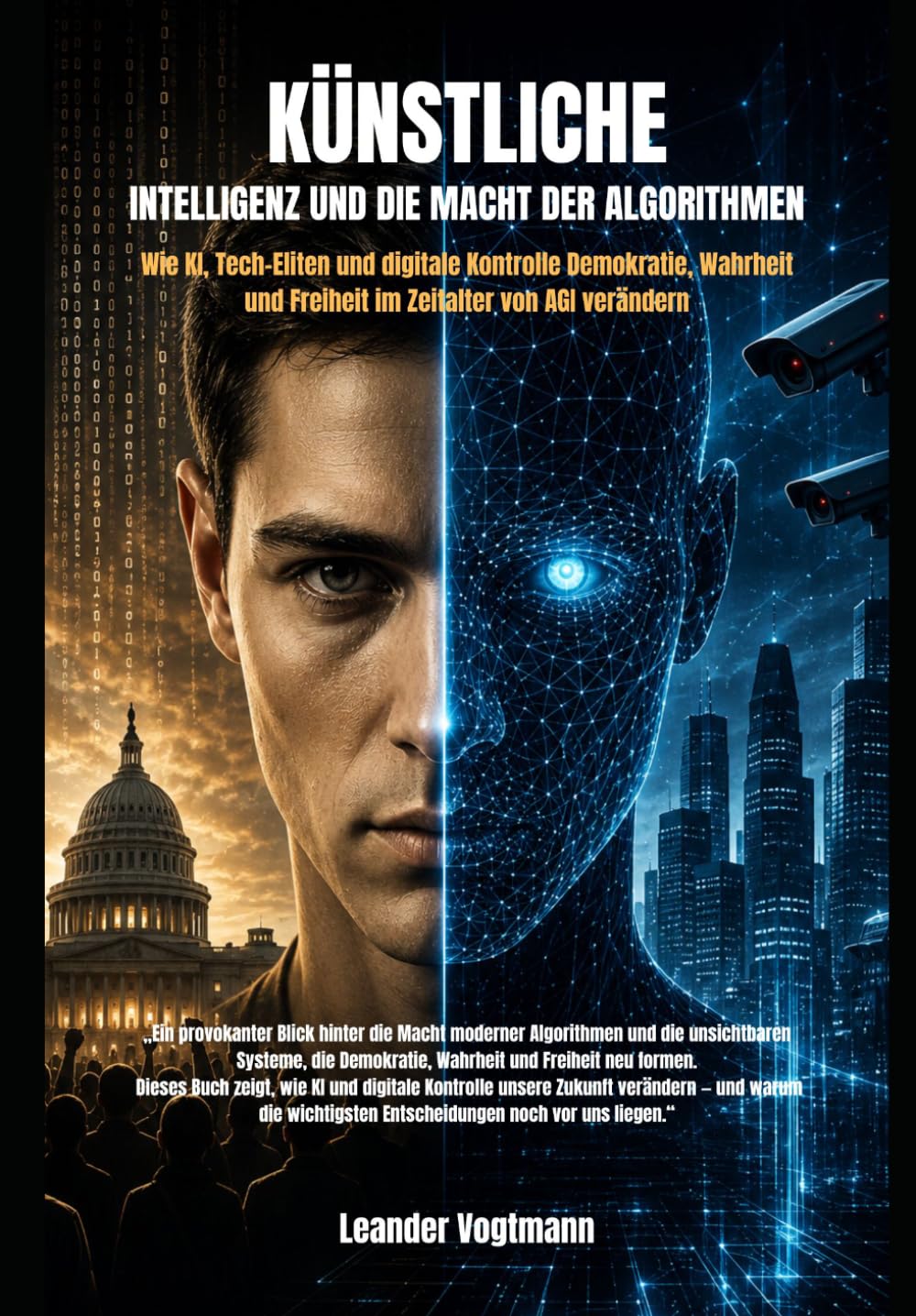 KÜNSTLICHE INTELLIGENZ UND DIE MACHT DER ALGORITHMEN: Wie KI, Tech-Eliten und digitale Kontrolle Demokratie, Wahrheit und Freiheit im Zeitalter von AGI verändern