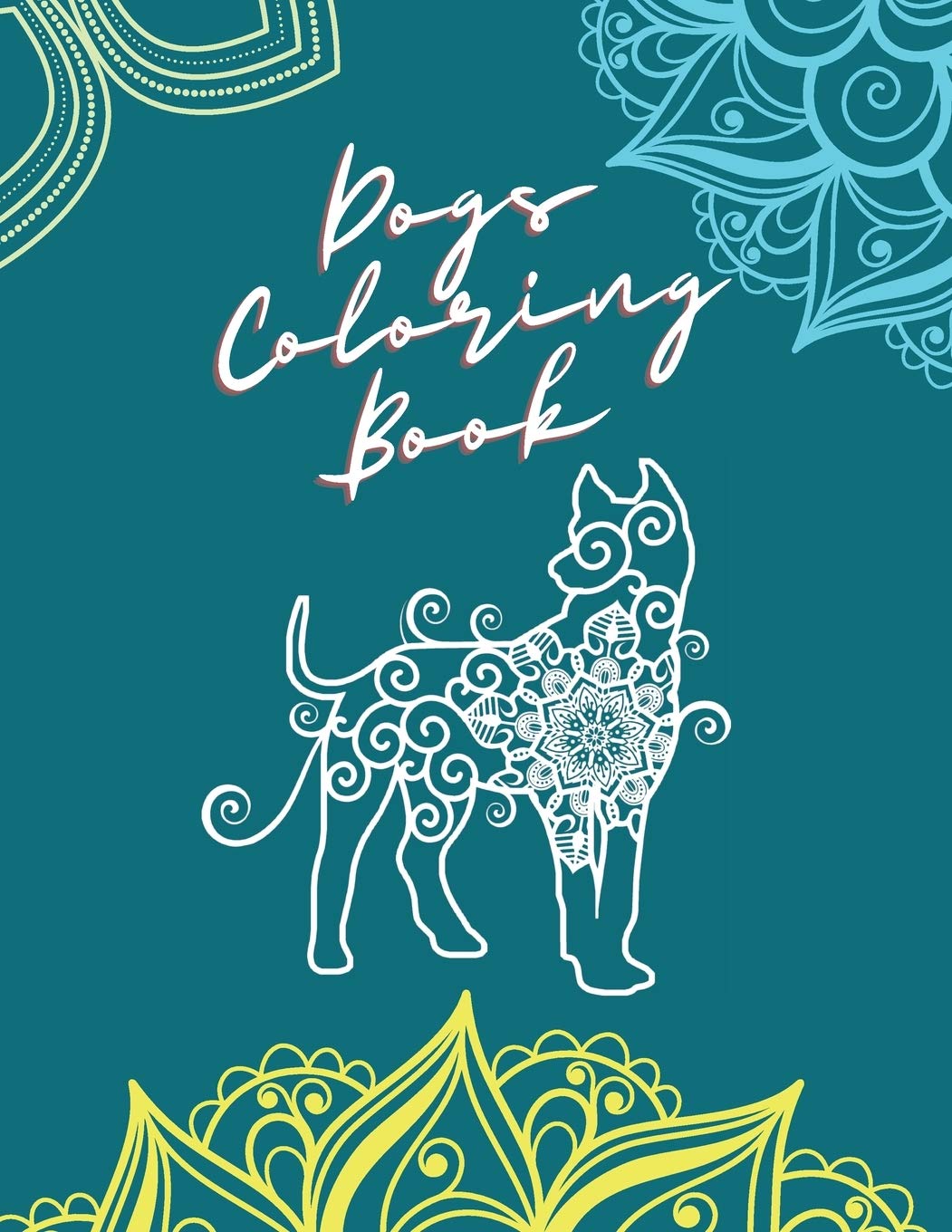 Dogs Coloring Book: Amazing Adult Coloring Book with Fabulous Canines, Puppies and Lovable Dogs Stress Relief Dog Coloring Book with Fun and Relaxing Dog Designs