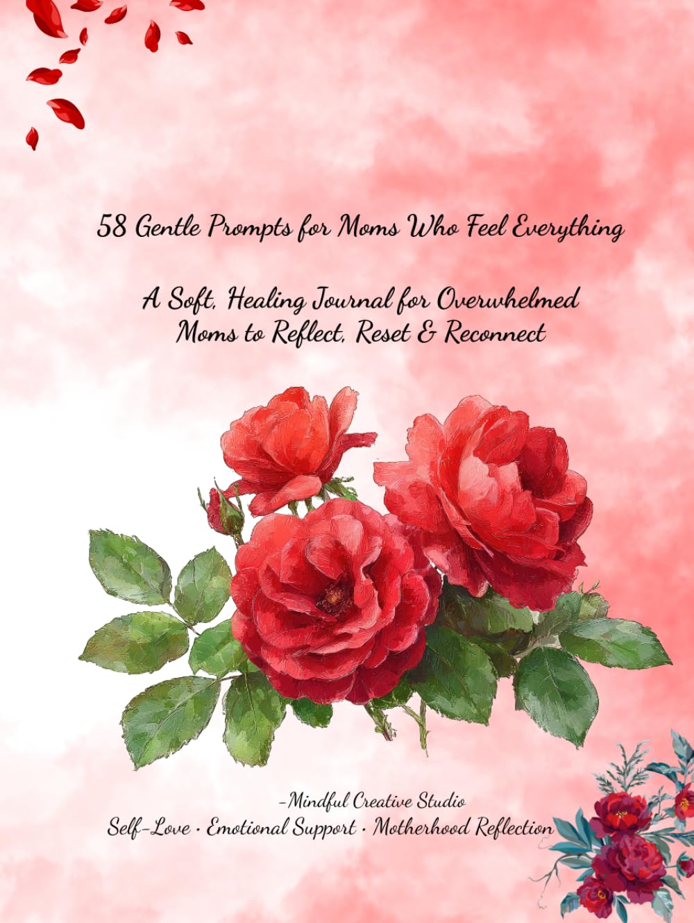 58 Gentle Prompts for Moms Who Feel Everything: A Soft, Healing Journal for Overwhelmed Moms to Reflect, Reset & Reconnect