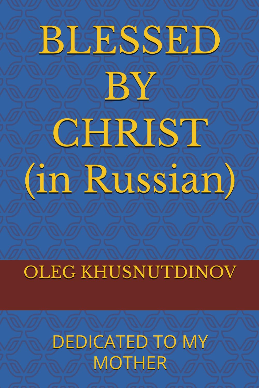 BLESSED BY CHRIST (in Russian): DEDICATED TO MY MOTHER