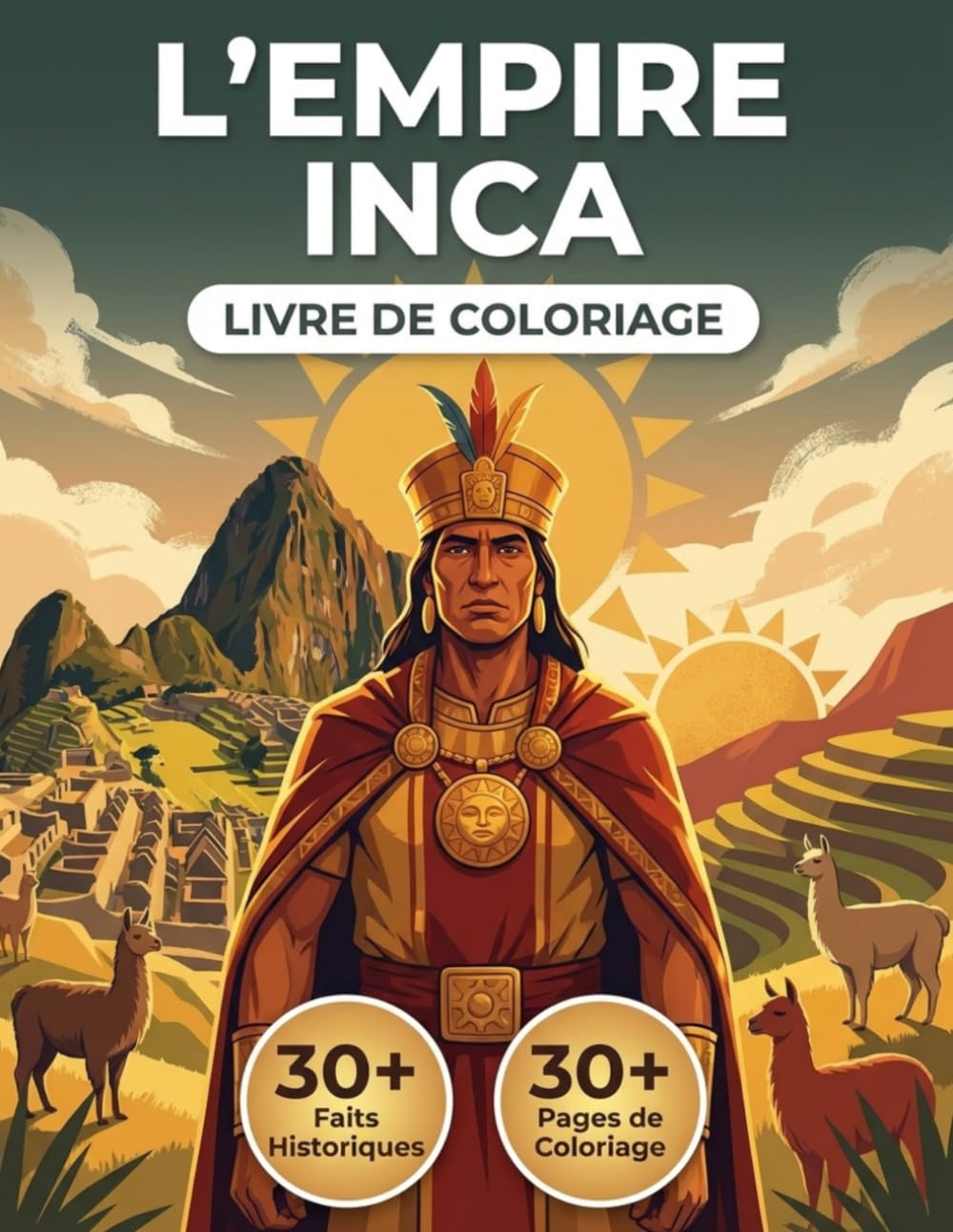 Le Livre de Coloriage de l'Empire Inca: Revivez la Véritable Histoire des Andes, des Premières Tribus des Hauts Plateaux au Grand Tawantinsuyu | ... Parcours Chronologique et Légendes Éducatives