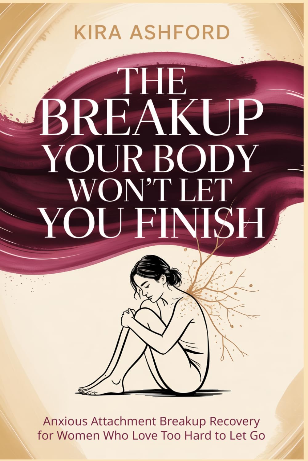 The Breakup Your Body Won't Let You Finish: Anxious Attachment Breakup Recovery for Women Who Love Too Hard to Let Go