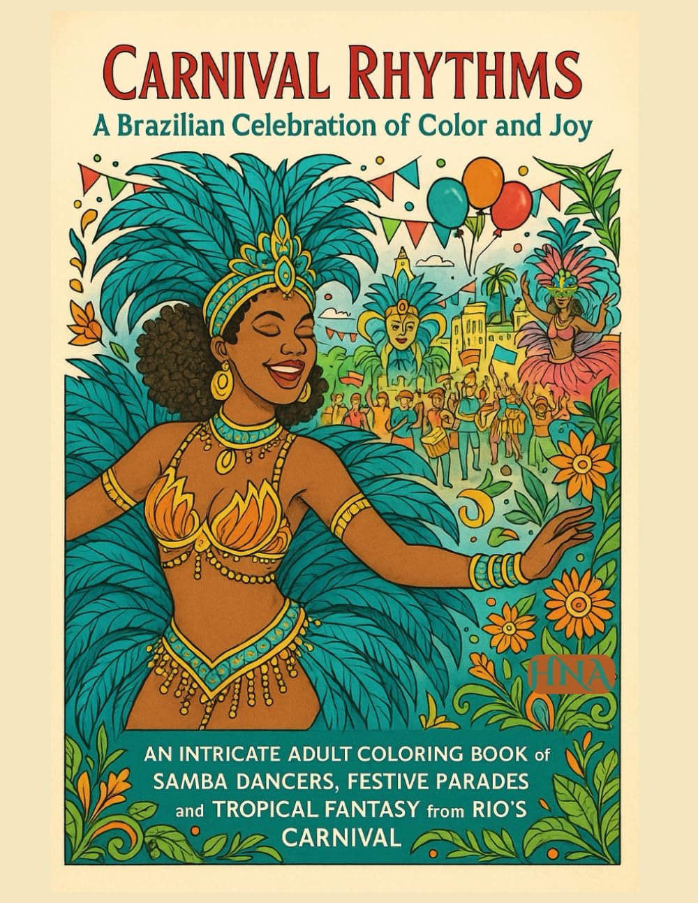 Carnival Rhythms: A Brazilian Celebration of Color and Joy: An Intricate Adult Coloring Book of Samba Dancers, Festive Parades, and Tropical Fantasy ... The Ultimate Adult Coloring Book Series)