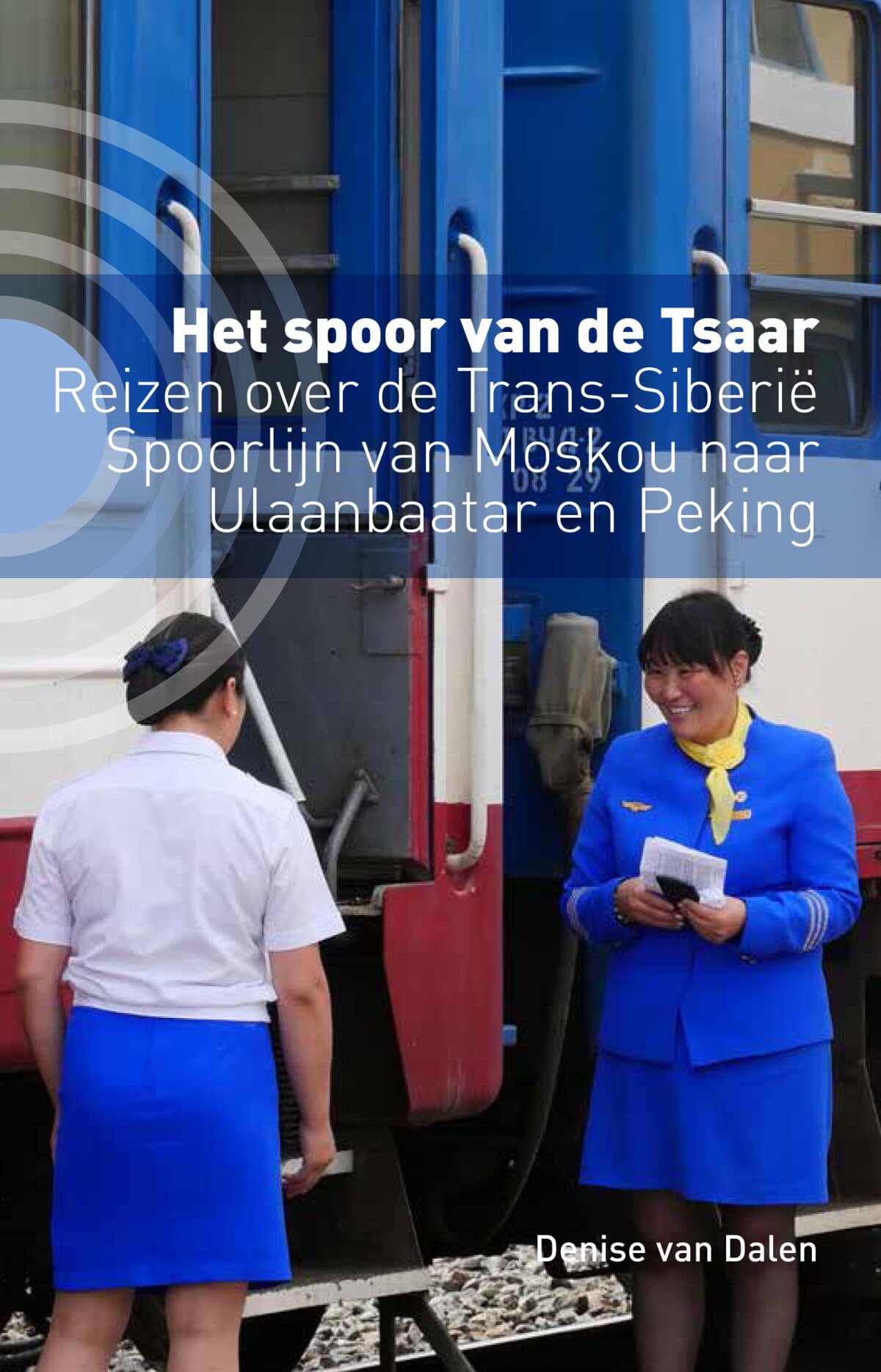 Het spoor van de tsaar: reizen over de trans-Siberische spoorlijn van Moskou naar Ulaanbaatar en Peking