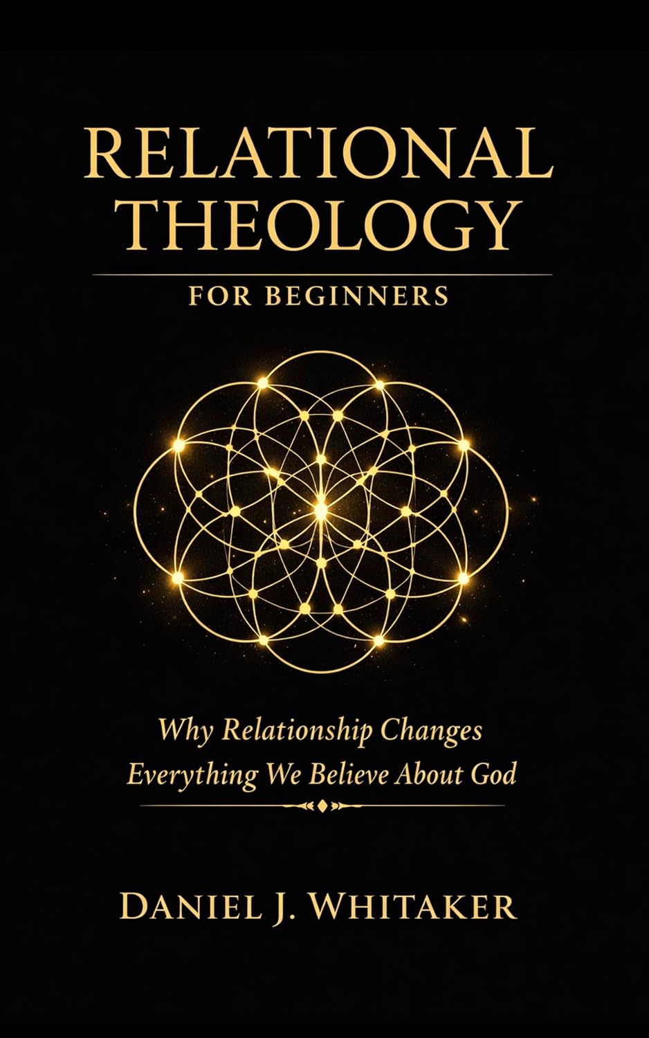 Relational Theology for Beginners: Why Relationship Changes Everything We Believe About God
