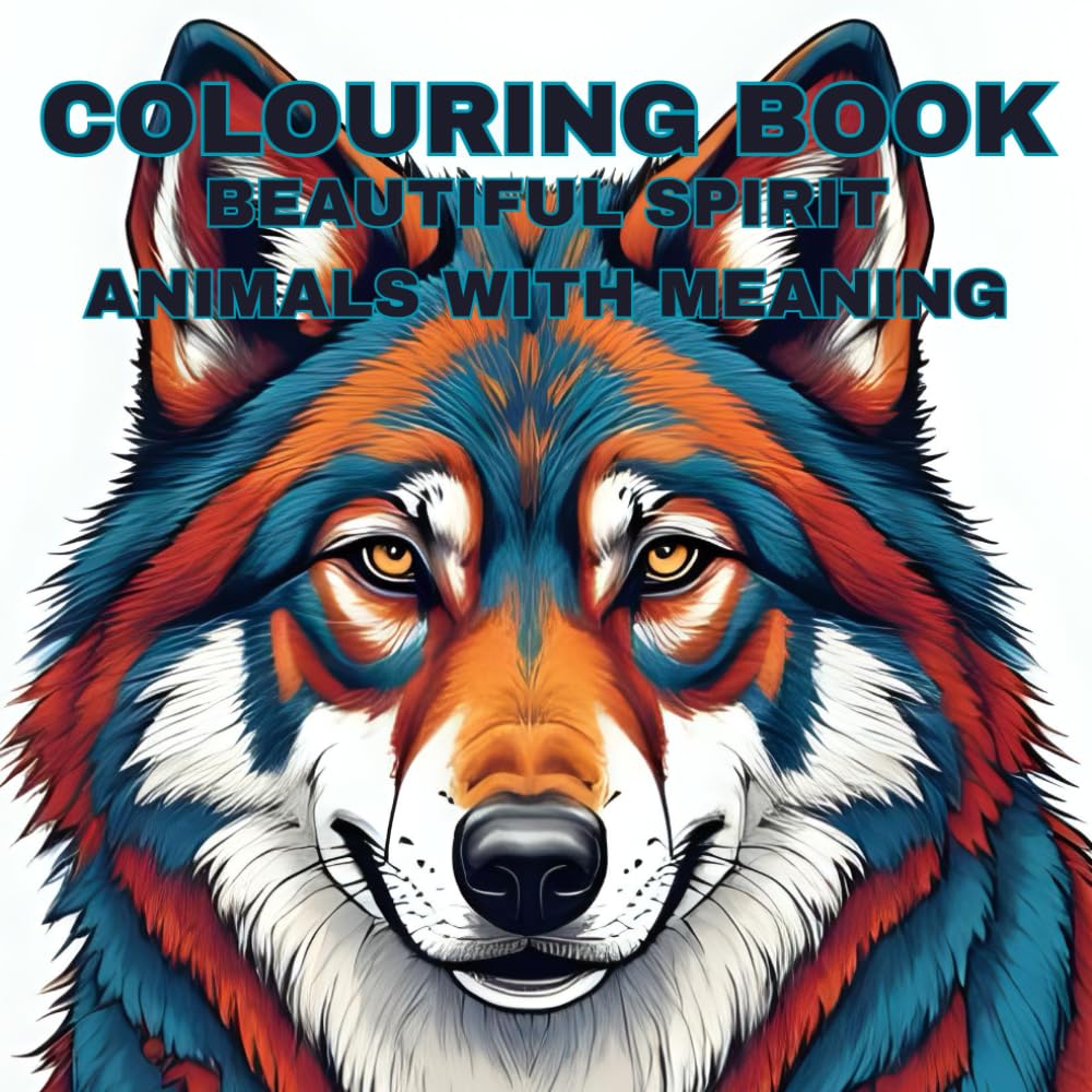 Spirit Animals With Meaning: Adult Colouring Book For Awareness & Clarity From The Animal Kingdom: Open Up Your Mind & Senses To All That Is. Become ... The Possible Meanings From The Animal Kingdom
