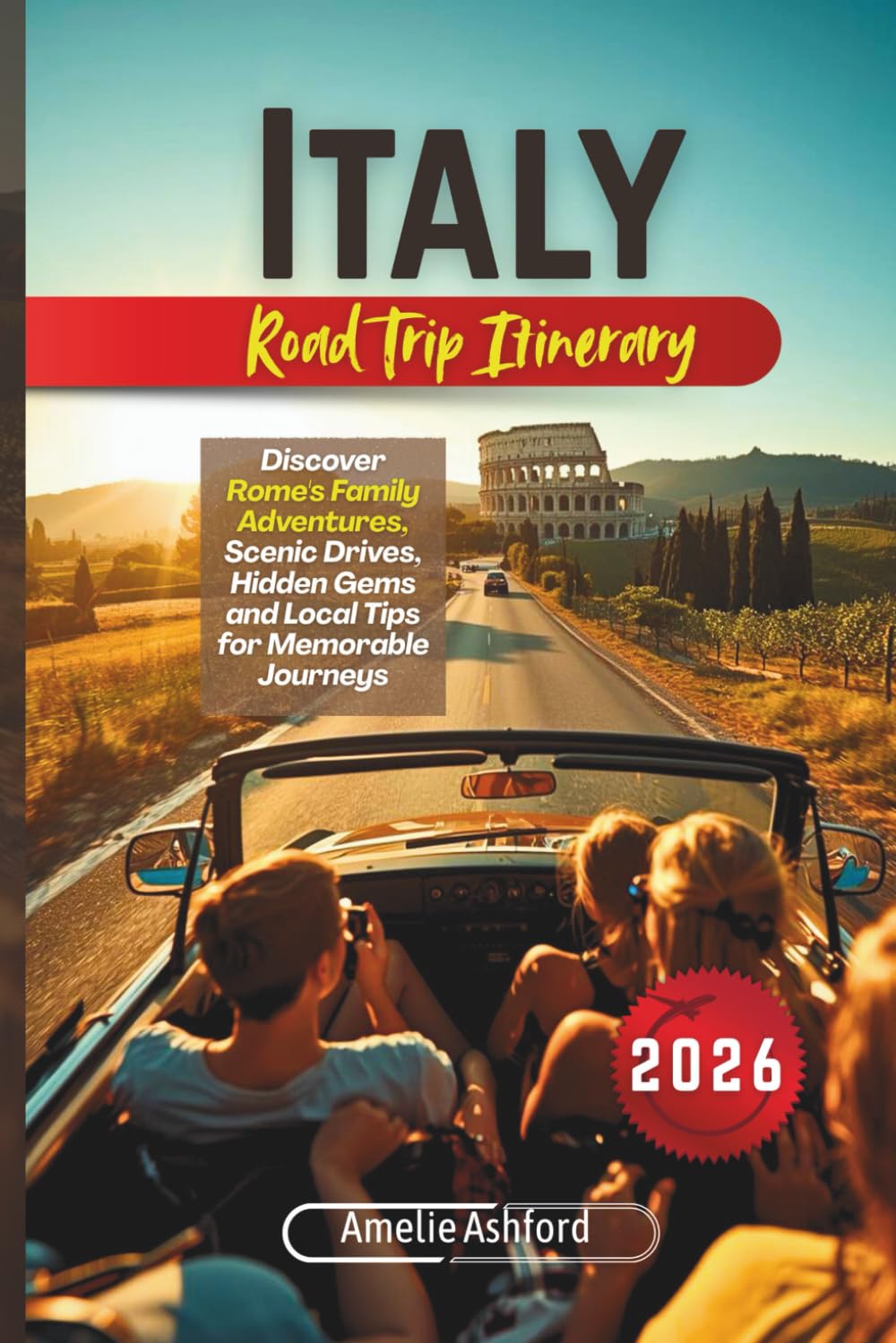Italy Road Trip Itinerary 2026: Discover Rome's Family Adventures, Scenic Drives, Hidden Gems and Local Tips for Memorable Journeys