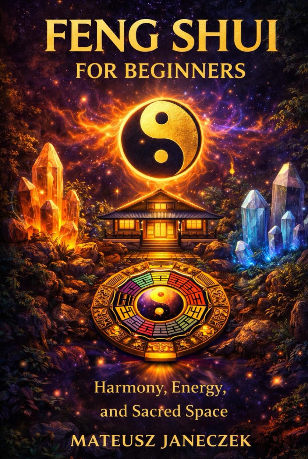 Feng Shui for Beginners – Harmony, Energy, and Sacred Space (Harmony Lifestyle Path: Space, Body, and Ritual)