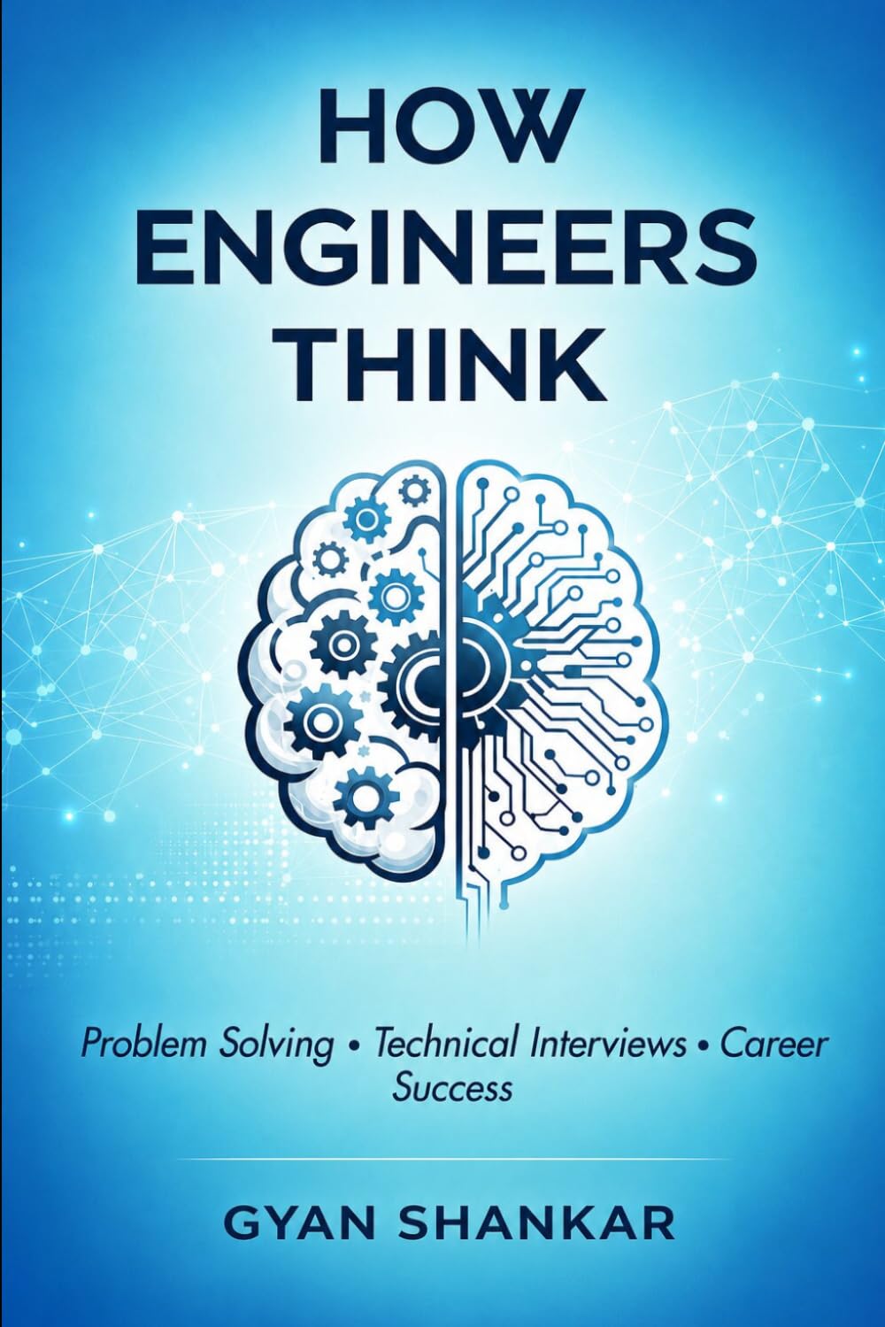 How Engineers Think: Problem Solving, Technical Interview Skills, and Career Success for Engineers