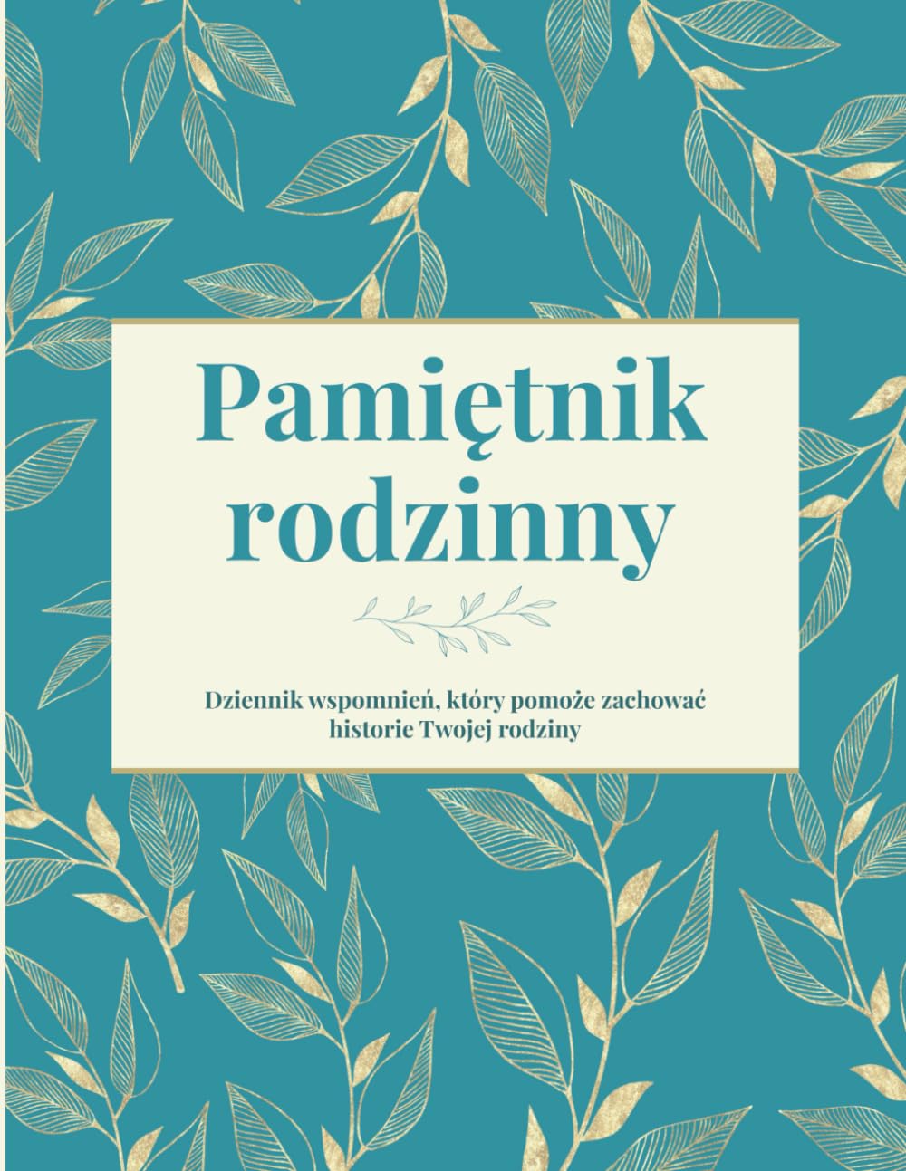 Pamiętnik rodzinny: Dziennik wspomnień, który pomoże zachować historie Twojej rodziny
