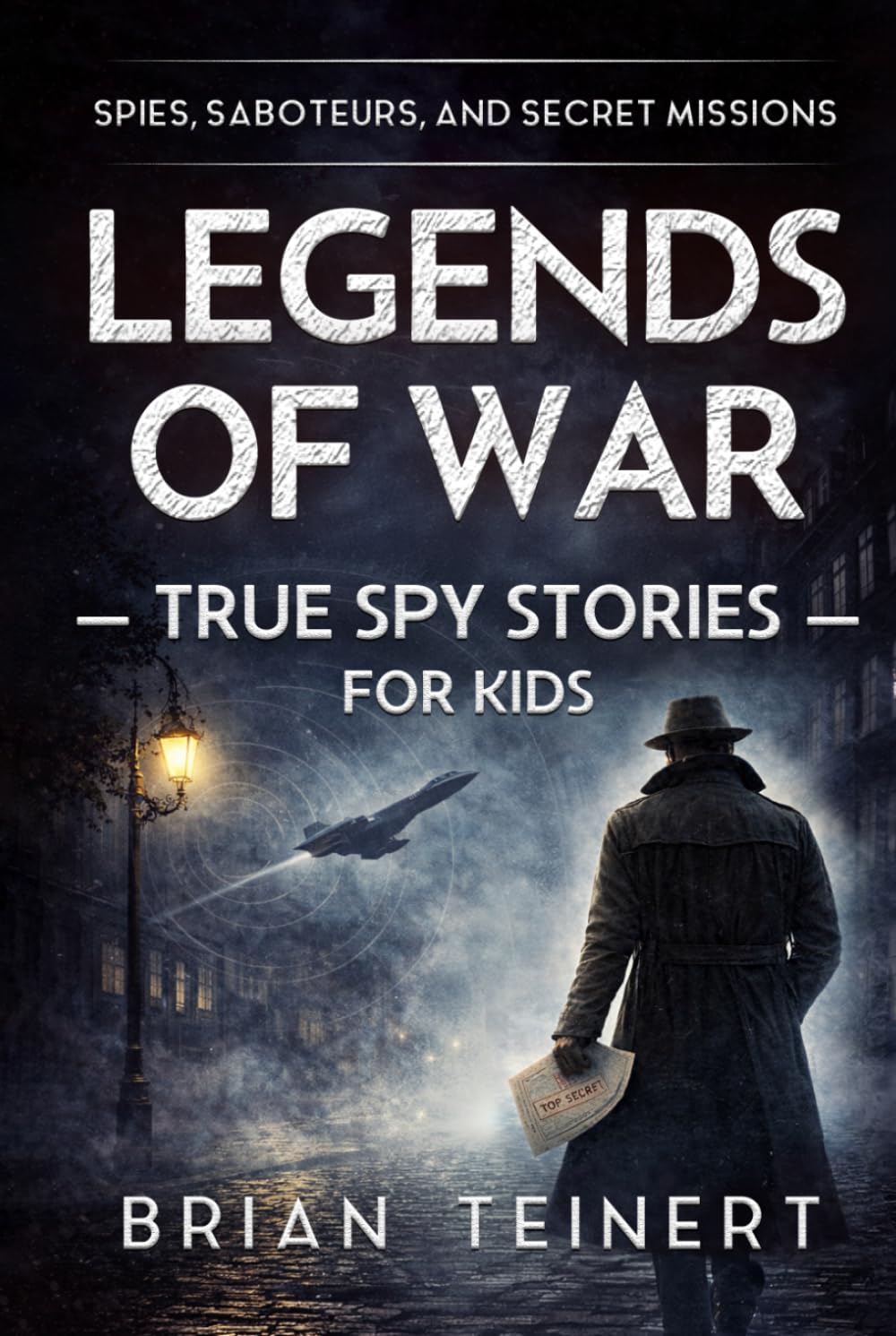 Legends of War: Spies, Saboteurs, and Secret Missions: True Spy Stories for Kids from World War II and the Cold War