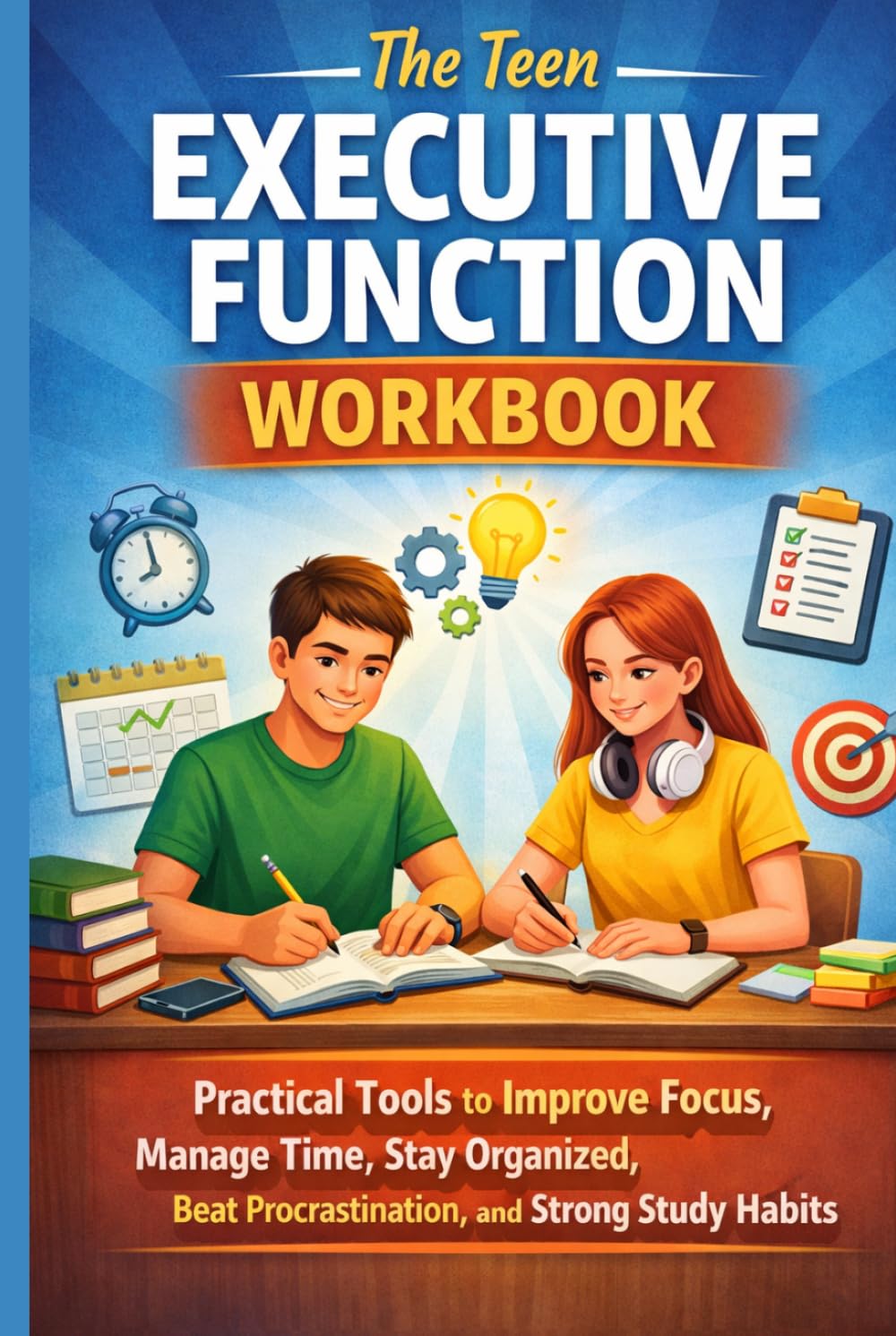 The Teen Executive Function Workbook: Practical Tools to Improve Focus, Manage Time, Stay Organized, Beat Procrastination, and Build Strong Study Habits