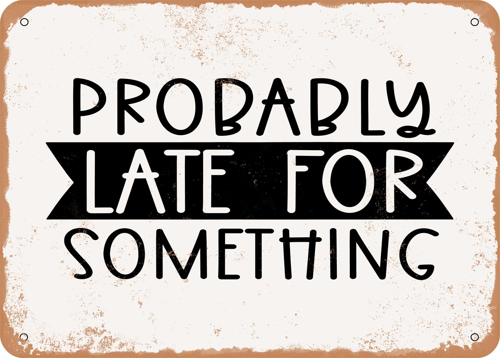 Metal Sign - Probably Late For Something - 4 - Vintage Look Sign home decor