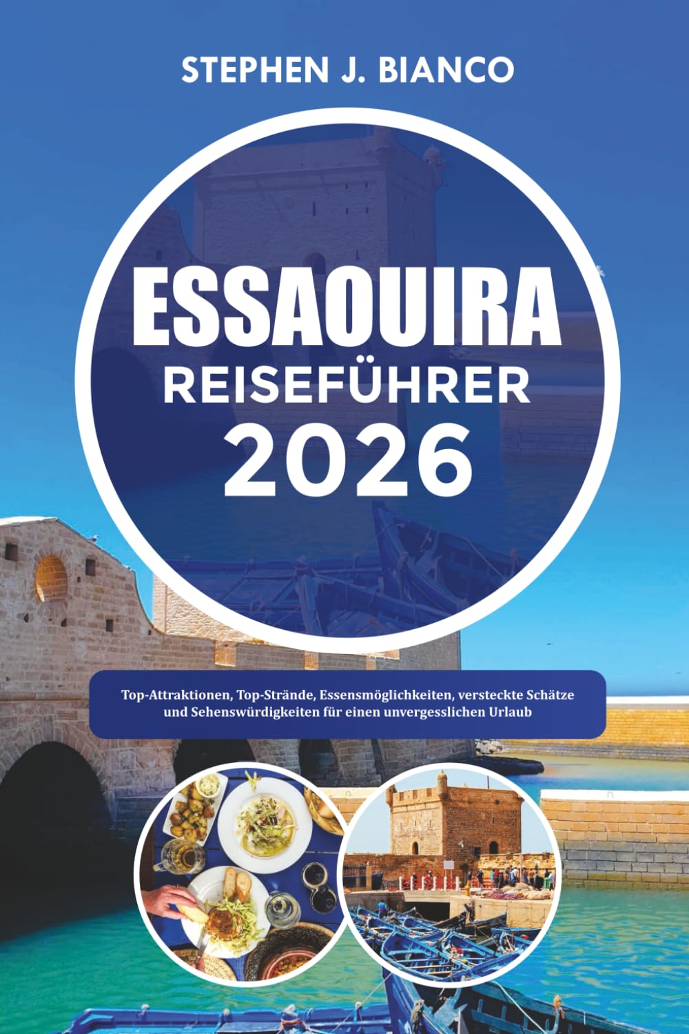 ESSAOUIRA REISEFÜHRER 2026: Top-Attraktionen, Top-Strände, Essensmöglichkeiten, versteckte Schätze und Sehenswürdigkeiten für einen unvergesslichen Urlaub