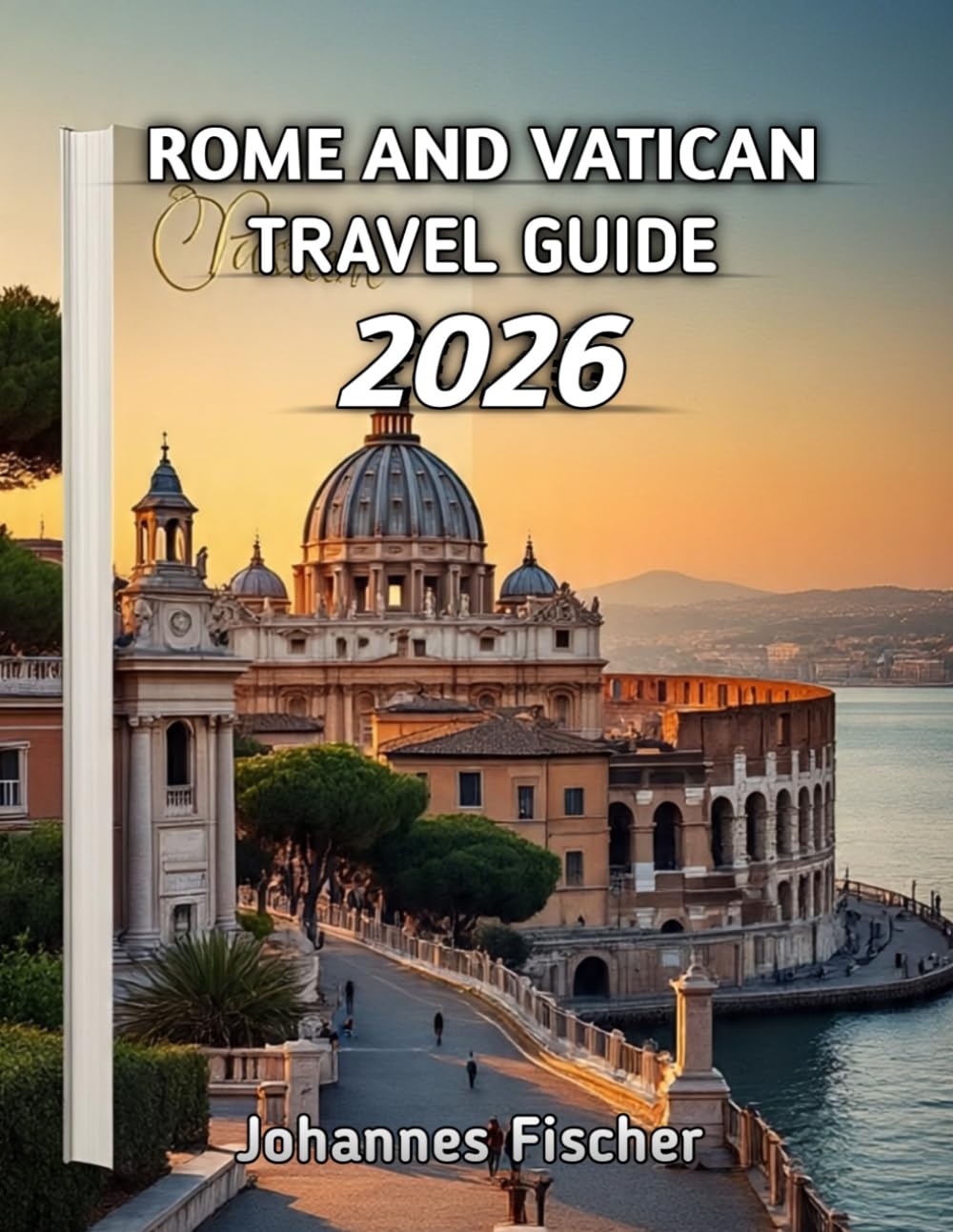 Rome & Vatican City Travel Guide 2026: “A Complete Guide to Rome and Vatican City: Attractions, Culture, Food, and Travel Tips for 2026”