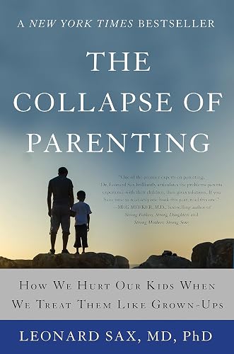 The Collapse of Parenting: How We Hurt Our Kids When We Treat Them Like Grown-Ups