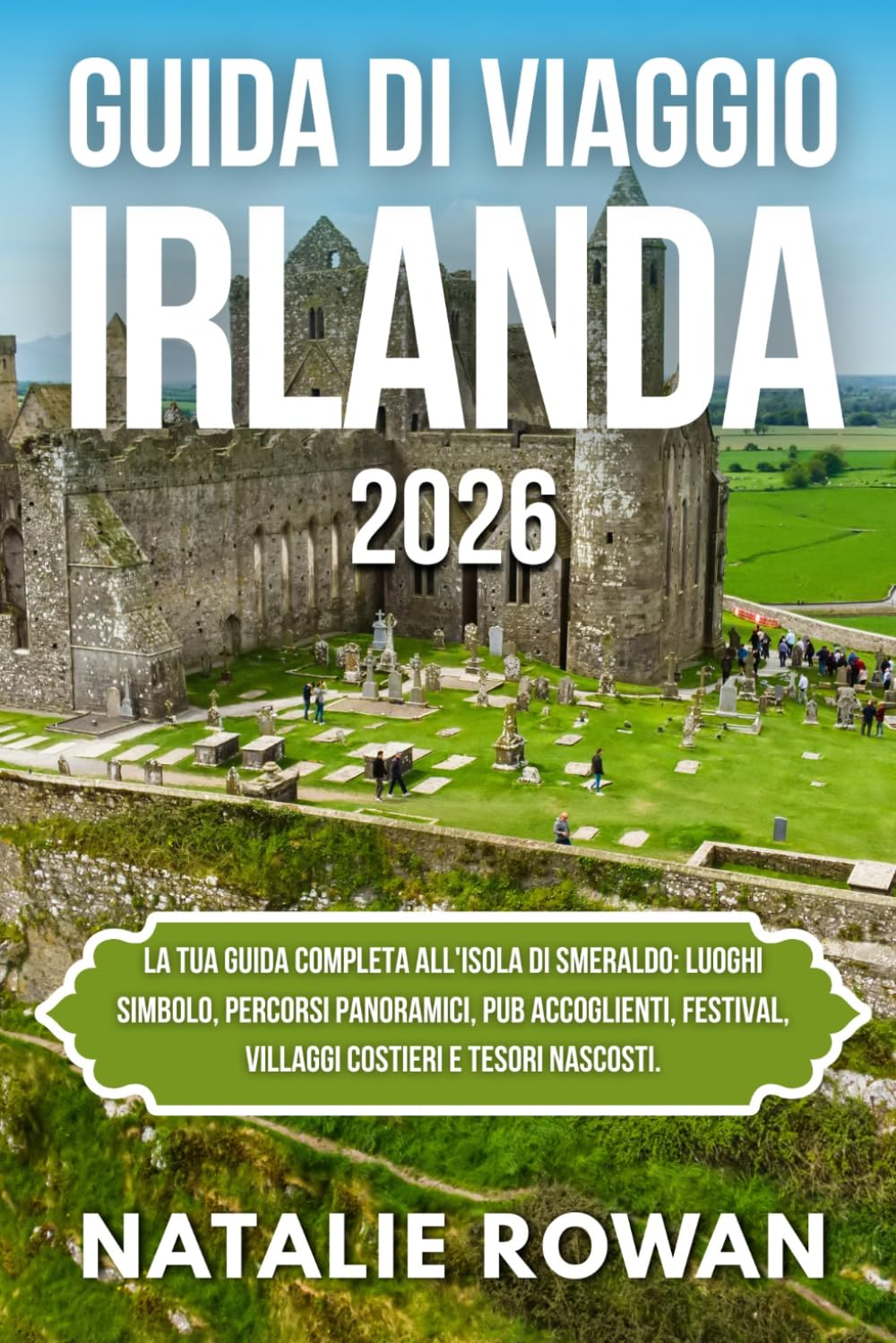 GUIDA DI VIAGGIO IRLANDA 2026: La tua guida completa all'Isola di Smeraldo: luoghi simbolo, percorsi panoramici, pub accoglienti, festival, villaggi costieri e tesori nascosti.