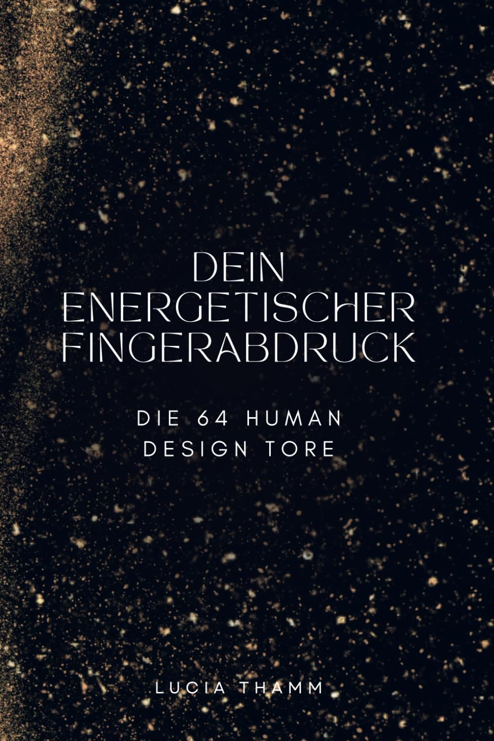 Dein energetischer Fingerabdruck: Die 64 Human Design Tore. Potenzial verstehen und Schatten transformieren