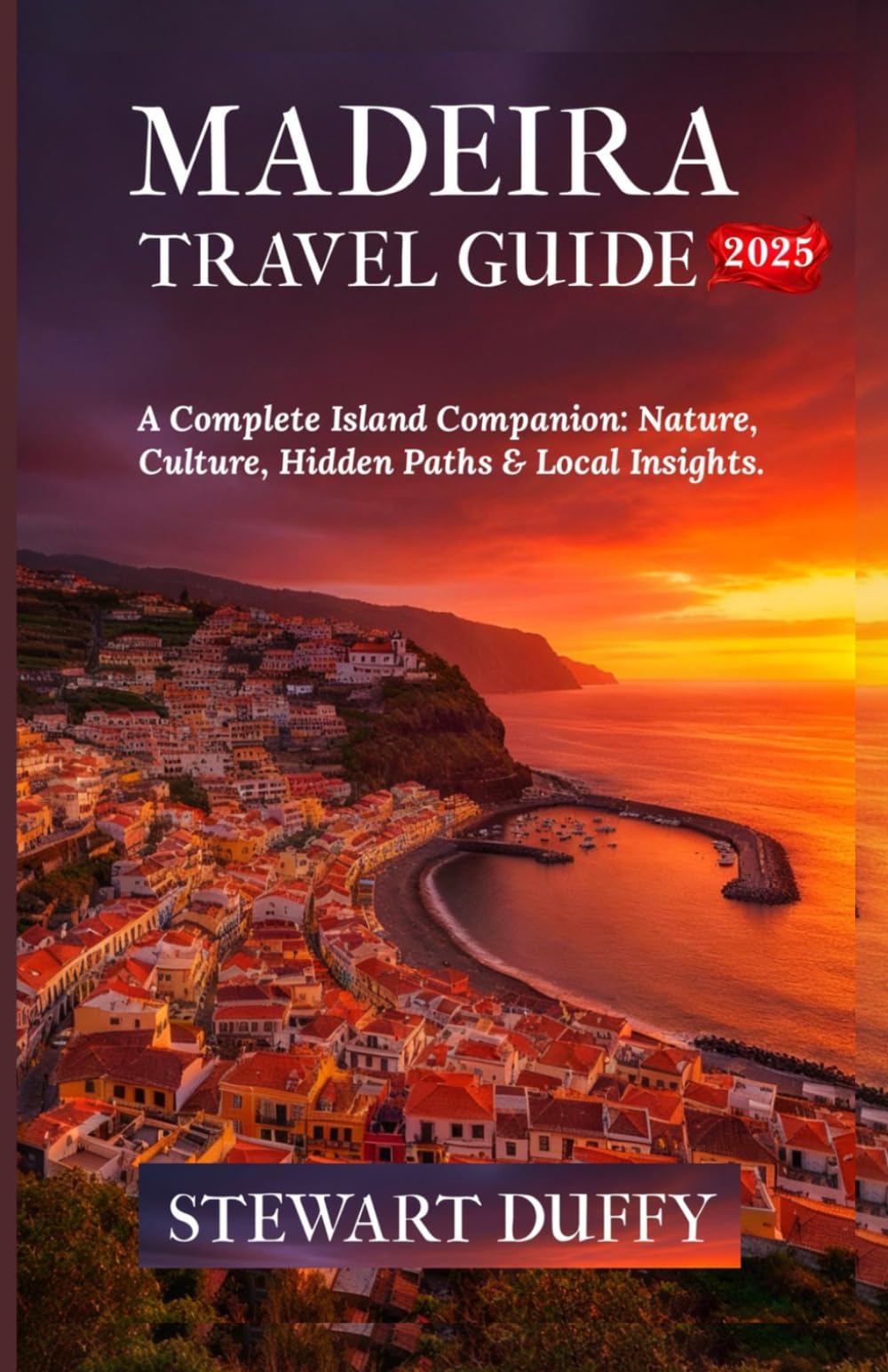 MADEIRA TRAVEL GUIDE 2025: A Complete Island Companion: Nature, Culture, Hidden Paths & Local Insights