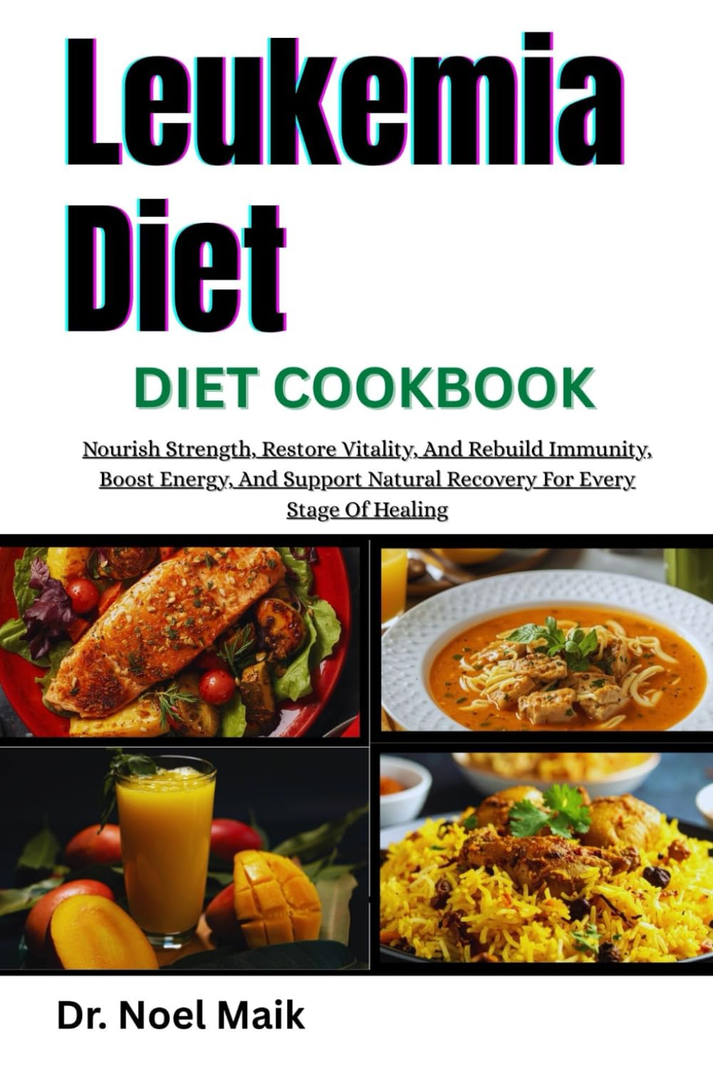 Leukemia Diet Cookbook: Nourish Strength, Restore Vitality, And Rebuild Immunity, Boost Energy, And Support Natural Recovery For Every Stage Of Healing
