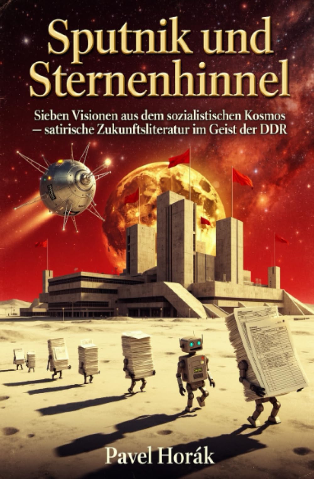 Sputnik und Sternenhimmel: Sieben Visionen aus dem sozialistischen Kosmos – satirische Zukunftsliteratur im Geist der DDR