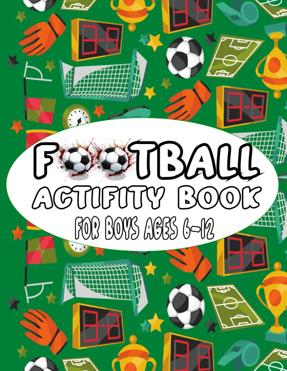 Football Activity Book for Boys Ages 6_12: The Ultimate Football Themed Workbook For Kids Aged 6-12, The Perfect For Football Mad Kids