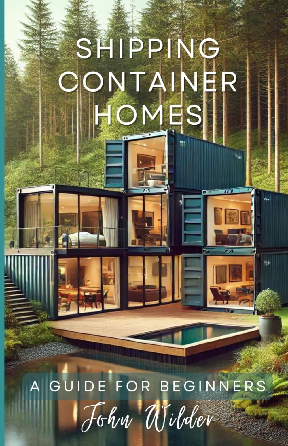 Shipping Container Homes: A Guide For Beginners (John Wilder, Beginner Guides)